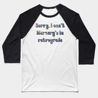 Sorry I can't Mercury's in Retrograde Baseball T-Shirt